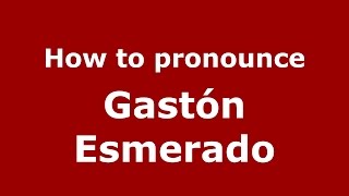 How to pronounce Gastón Esmerado