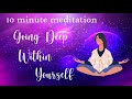 10 Minute Meditation for Going Deep Within Yourself