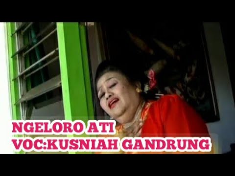 NGELORO ATI - KUSNIAH - GANDRUNG