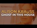 Alison Krauss - Ghost In This House (Official Audio)