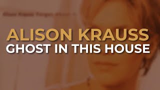 Alison Krauss - Ghost In This House (Official Audio)