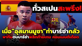 ชาวทั่วสเปนกลัว! เมื่ออุสมานมูซาป่วนบาร์เซโลน่าจนโดนเตะและพ่ายแพ้ช็อค! #คอมเม้นต์ต่างชาติ