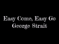 Easy come easy go - George Strait lyrics