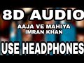 Aaja Ve Mahiya Imran Khan 8D AUDIO 8D MUSICS