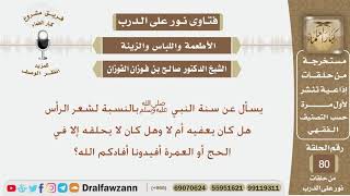 ما سنة النبي ﷺ في حلق شعر الرأس وهل كان لا يحلقه إلا في الحج أو العمرة؟ الشيخ صالح بن فوزان الفوزان image