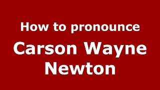 How to pronounce Carson Wayne Newton