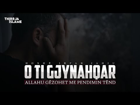 O ti gjynahqar, Allahu gëzohet me pendimin tënd - Hoxhë Irfan Jahiu