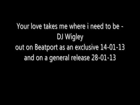 DJ Wigley - Your love takes me where i need to be.