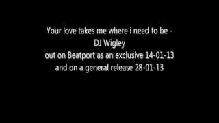 DJ Wigley - Your love takes me where i need to be.
