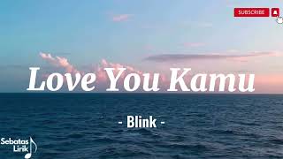 Download lagu BLINK - LOVE YOU KAMU / Love U Kamu (Lirik Lagu / Lyrics) mp3 Download lagu BLINK - LOVE YOU KAMU / Love U Kamu (Lirik Lagu / Lyrics) mp3