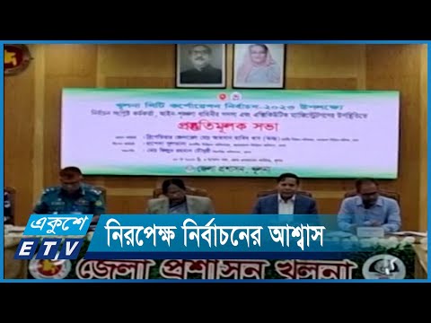 খুলনা সিটি নির্বাচনকে সুষ্ঠু করতে সব প্রস্তুতি সম্পন্ন | ETV News