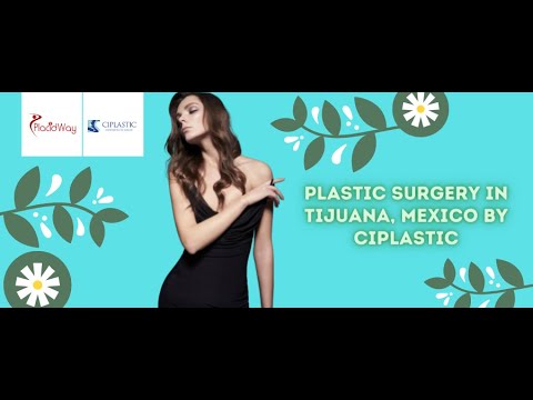 Plastic Surgery in Tijuana, Mexico by CIPLASTIC – Top Quality