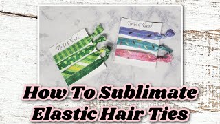How To Sublimate Elastic Hair Ties / Sublimation For Beginners / Running A Successful Etsy Shop