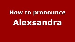 How to pronounce Alexsandra