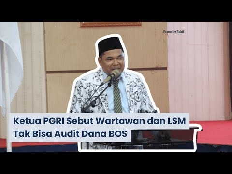 Ketua PGRI Sebut Wartawan dan LSM Tak Bisa Audit Dana BOS