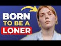 10 SIGNS YOU WERE BORN TO BE A LONER