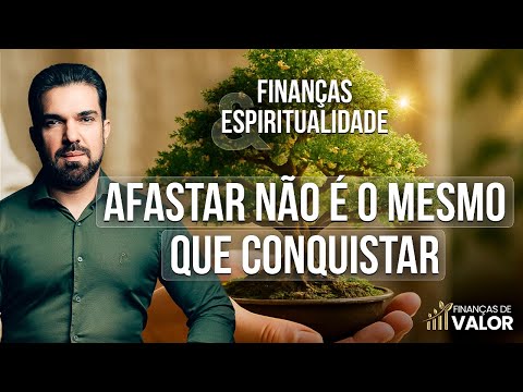 Afastar não é o mesmo que conquistar | Finanças e Espiritualidade