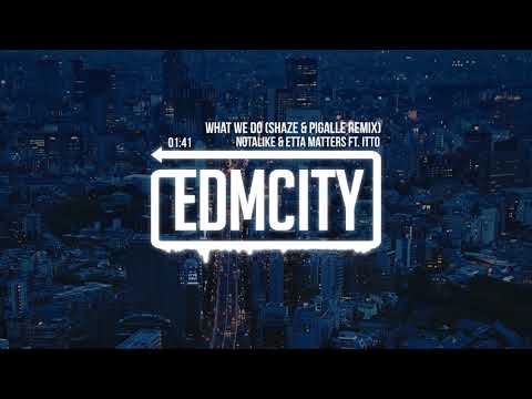Notalike & Etta Matters ft. Itto - What We Do (Shaze & Pigalle Remix)
