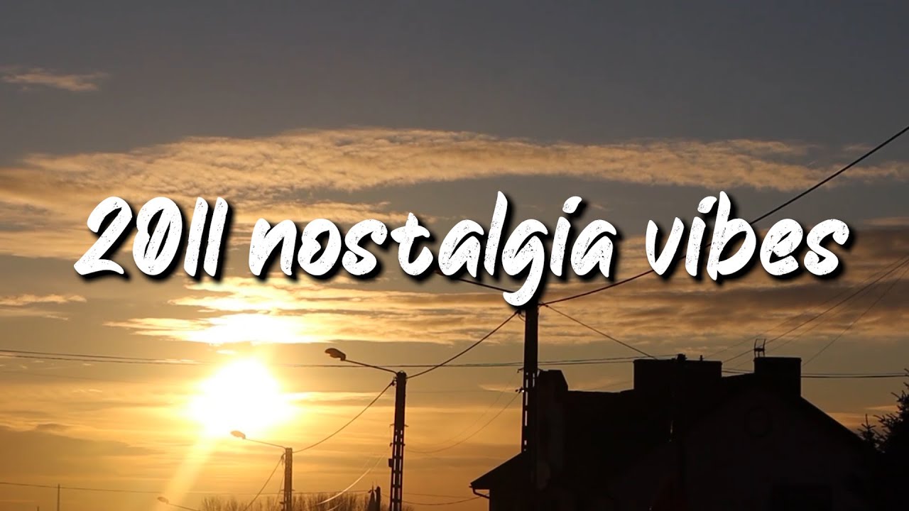 2011 nostalgia vibes ~throwback playlist