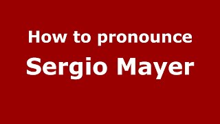 How to pronounce Sergio Mayer