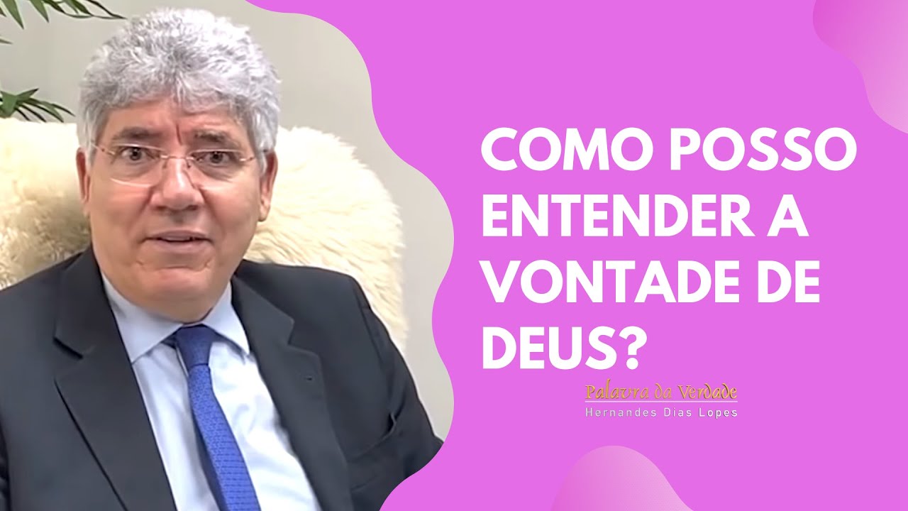 COMO POSSO ENTENDER A VONTADE DE DEUS? - Hernandes Dias Lopes