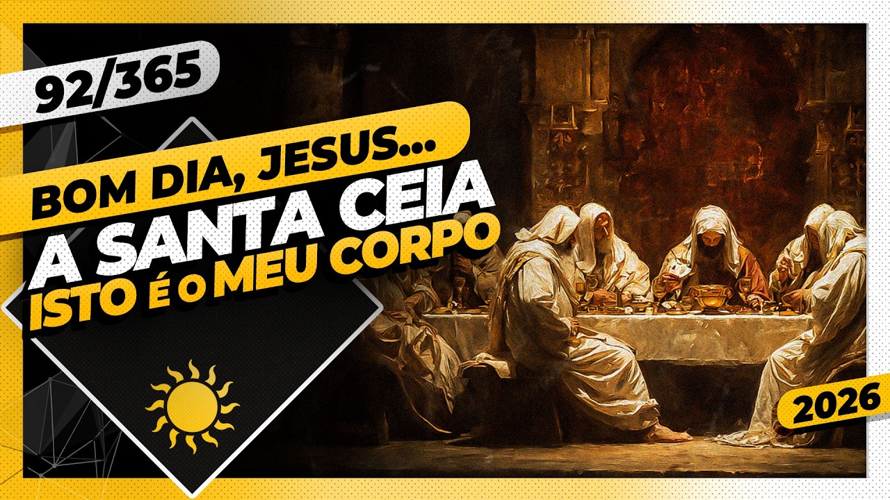 A SANTA CEIA. ISTO É O MEU CORPO - Bom dia, Jesus! 92/365 (2026)