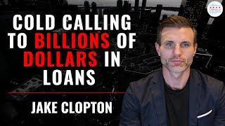 Cold Calling to Billions of Dollars in Loans Originated with Jake Clopton