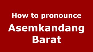 How to pronounce Asemkandang Barat