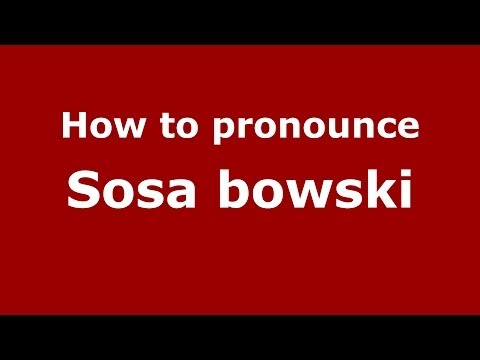 How to pronounce Sosa bowski (Polish/Poland) - PronounceNames.com