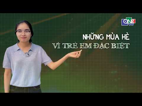 Những mùa hè vì trẻ em đặc biệt | MỖI NGƯỜI MỘT VIỆC TỐT | QNgTV