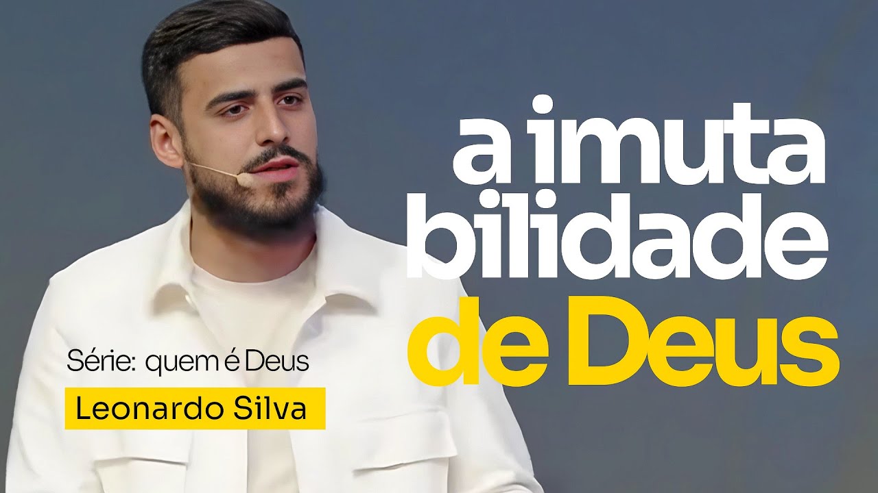 A IMUTABILIDADE DE DEUS | Leonardo Silva