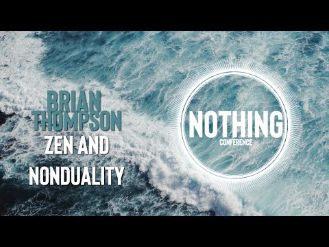 BRIAN THOMPSON | Zen and Nonduality | Nothing Conference
