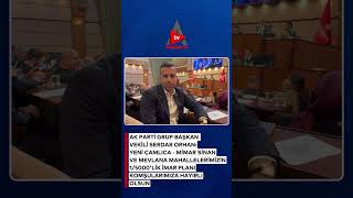AK Parti Grup Başkan Vekili Serdar Orhan'dan İBB Meclisi'nden Müjdeli Haber Açık