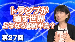 第27回 トランプが壊す世界～どうなる朝鮮半島？