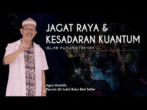 Islam Futuristik eps . 104 - JAGAT RAYA & KESADARAN KUANTUM