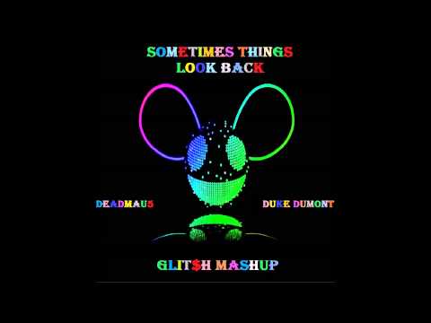 Deadmau5 vs Duke Dumont- Sometimes Things Look Back (GLIT$H Mashup)