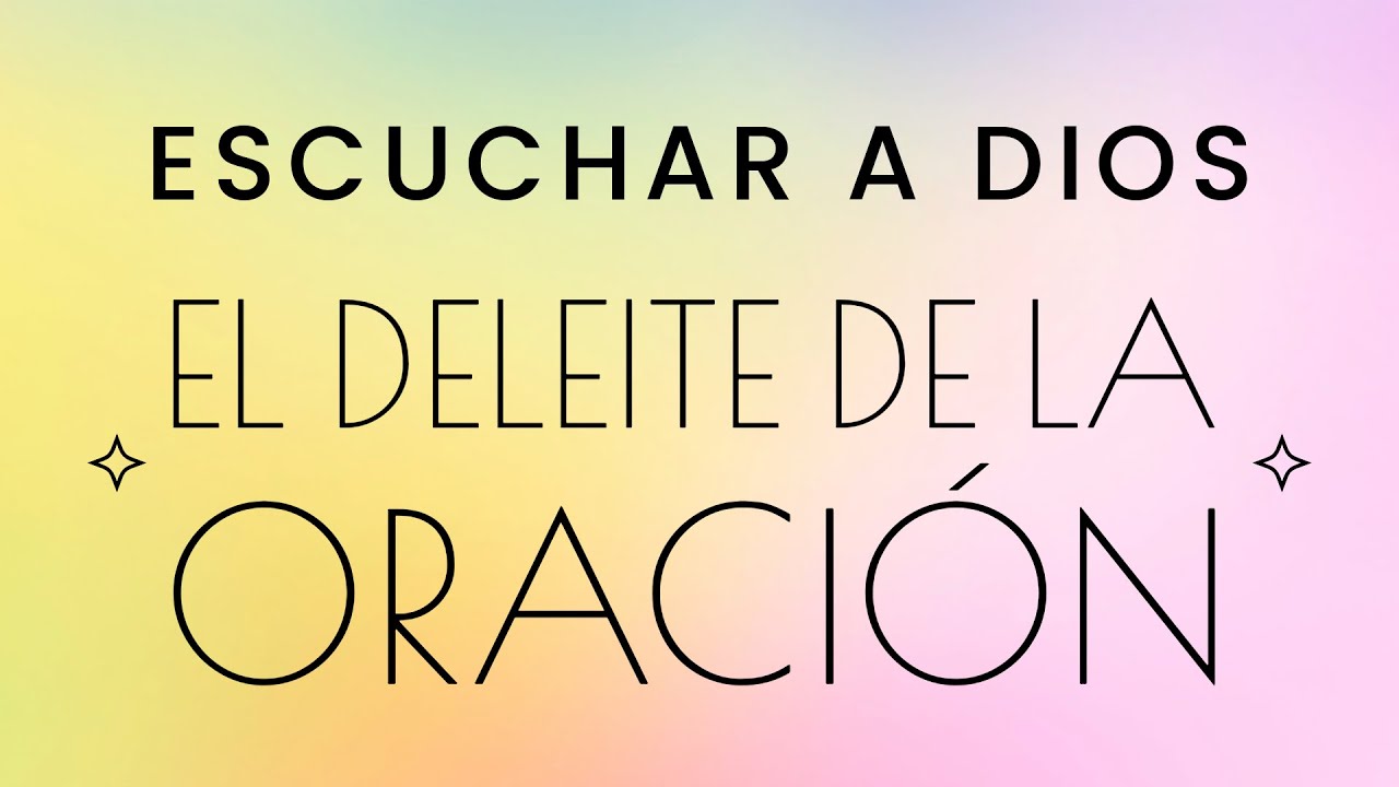 EL DELEITE DE LA ORACIÓN - ESCUCHAR A DIOS