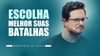 Escolha Melhor Suas Batalhas | Mentoria de Vida | Deive Leonardo