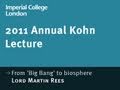 From 'Big Bang' to biosphere - 2011 Kohn Lecture ...
