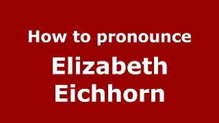How to pronounce Elizabeth Eichhorn