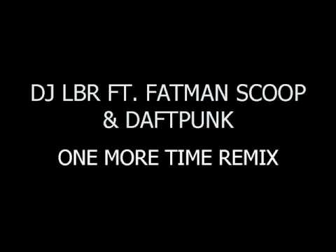 DJ LBR FT. FATMAN SCOOP & DAFTPUNK - ONE MORE TIME REMIX