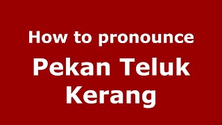How to pronounce Pekan Teluk Kerang