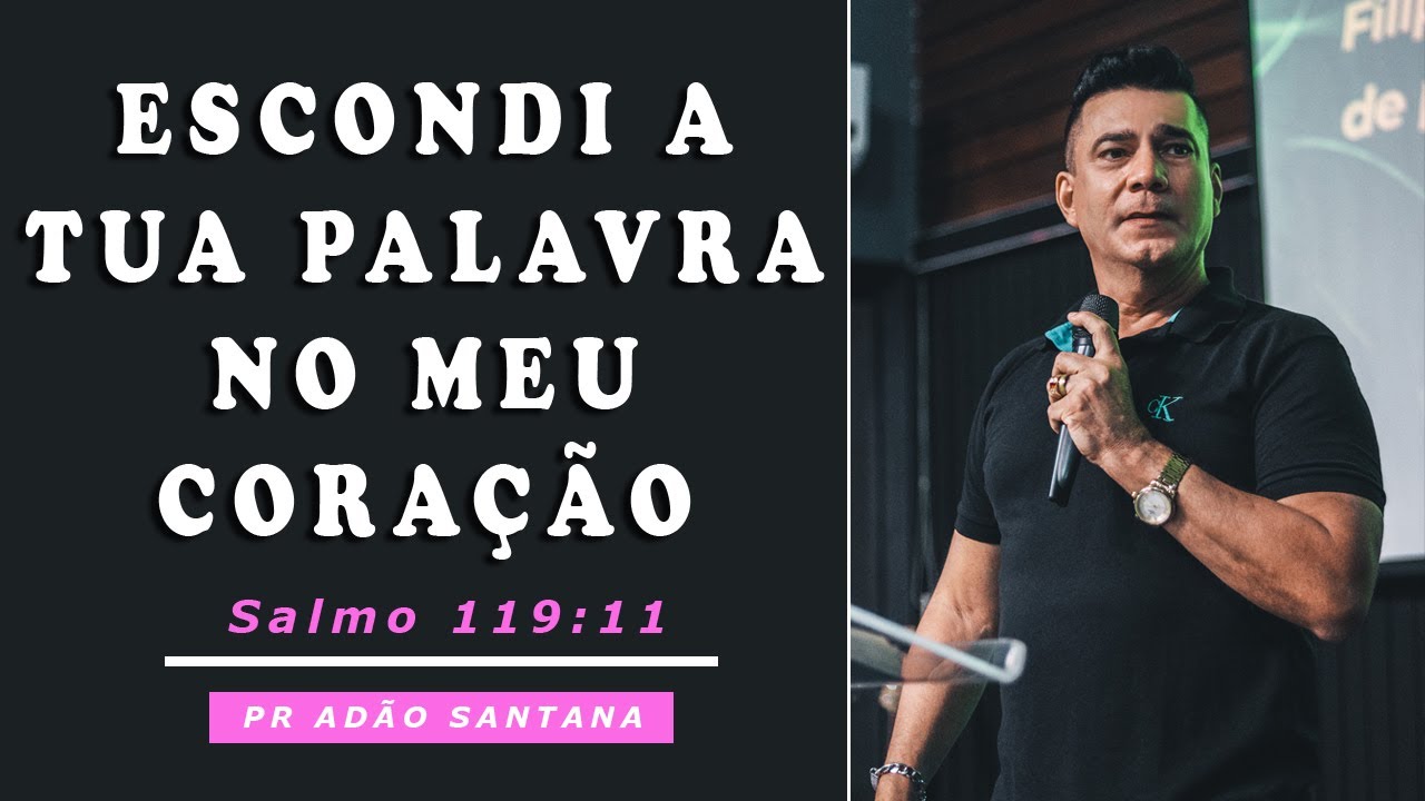 ESCONDI A TUA PALAVRA A TUA PALAVRA NO MEU CORAÇÃO - SALMO 119:11 | Pastor Adão de Santana