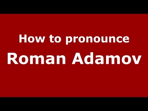 How to pronounce Roman Adamov (Russian/Russia)  - PronounceNames.com