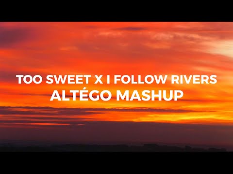 Too Sweet x I Follow Rivers (Altégo mashup)