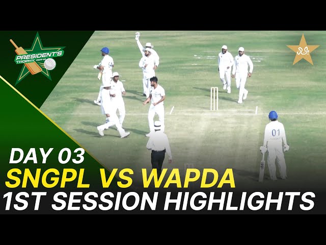 1st Session Highlights | SNGPL vs WAPDA | President Trophy | 2025-26 | Day 3 | PCB | M2V1K
