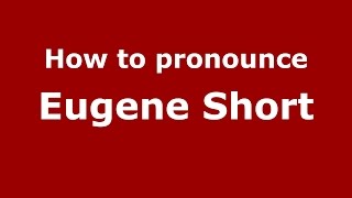 How to pronounce Eugene Short