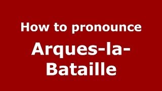How to pronounce Arques-La-Bataille