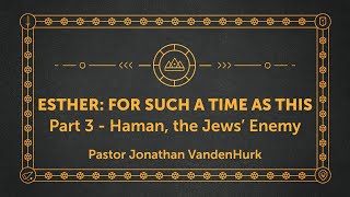 Esther: For Such a Time as This - Part 3 - Haman, the Jews' Enemy