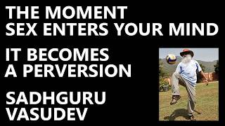 The moment sex enters your mind - Sadhguru